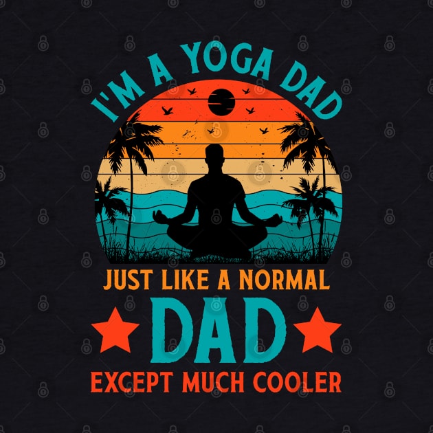 I'm A Yoga Dad Just Like A Normal Dad Except Much Cooler by busines_night